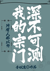 所有人都以为我的宗门深不可测txt百度
