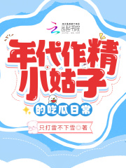 年代作精小姑子的吃瓜日常 只打雷不下雪百度