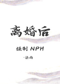 离婚后(强制 nph)作者柒雨