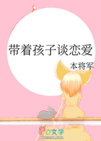 带着孩子谈恋爱by阿随书包免费阅读