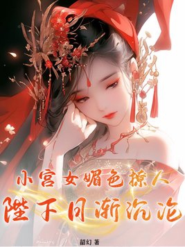 小宫女媚色撩人陛下日渐沉沦的最新章节