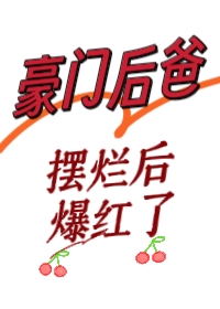 豪门后爸摆烂后爆红了by唐久月