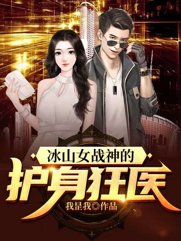 冰山女战神的护身狂医百度百科