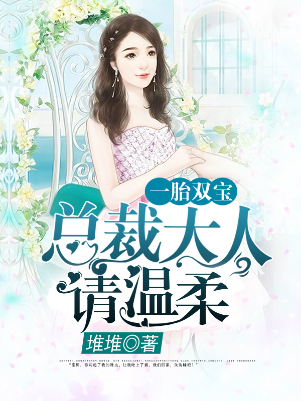一胎双宝总裁大人请温柔第3406章