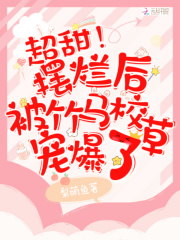超甜!摆烂后被竹马校草宠爆了作者梨萌鱼