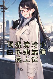 顶级清冷小白花她靠演技上位第228