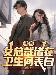我被女总裁堵在卫生间表白在线观看