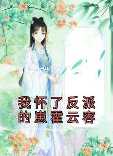 我怀了反派的崽霍云容月芽12章