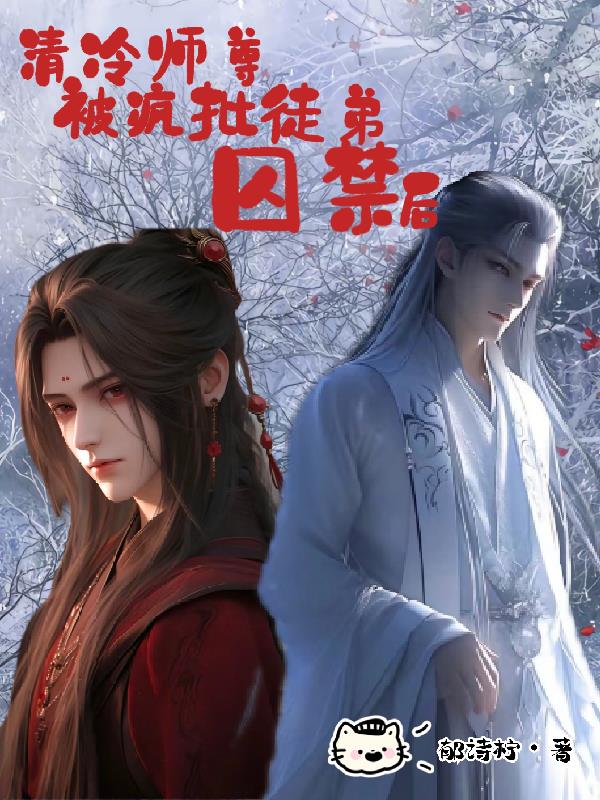 清冷师尊被疯批徒弟囚禁后落秋中文网