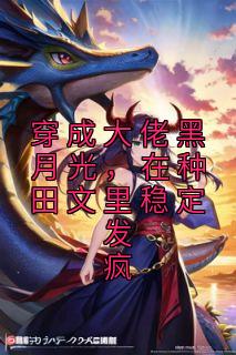 穿成大佬黑月光在种田文里稳定发疯txt