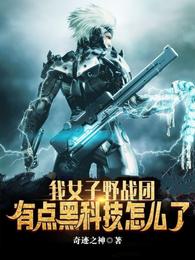 我女子野战团有点黑科技怎么了免费阅读