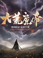 大荒魔帝txt最新章节列表免费阅读