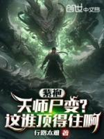 紫袍天师尸变?这谁顶得住啊章节列表
