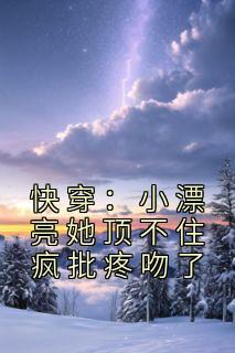 快穿小漂亮她顶不住疯批疼吻了 安酒歌