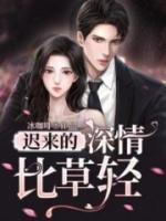 迟来的深情比草轻短剧结局