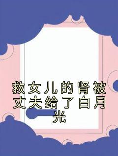 救女儿的肾被丈夫给了白月光免费阅读