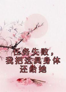 任务失败我把这具身体还给她免费阅读