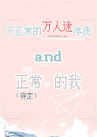 不正常的万人迷体质和正常(待定)的我男主