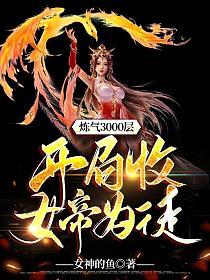炼气3000层开局收女帝为徒全集
