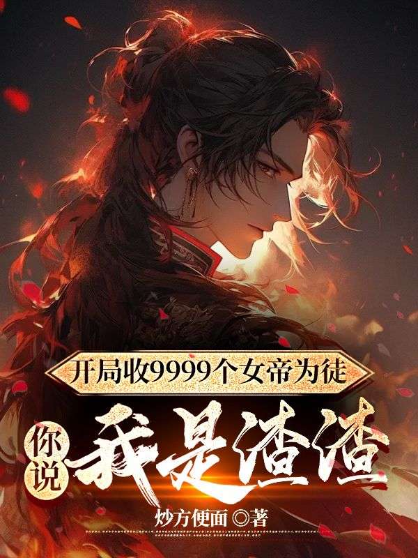 开局收9999个女帝为徒你说我是渣渣版