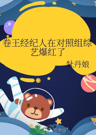 卷王经纪人在对照组综艺爆红了全文免费牡丹娘